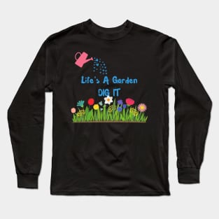 Life's A Garden, Dig It Long Sleeve T-Shirt